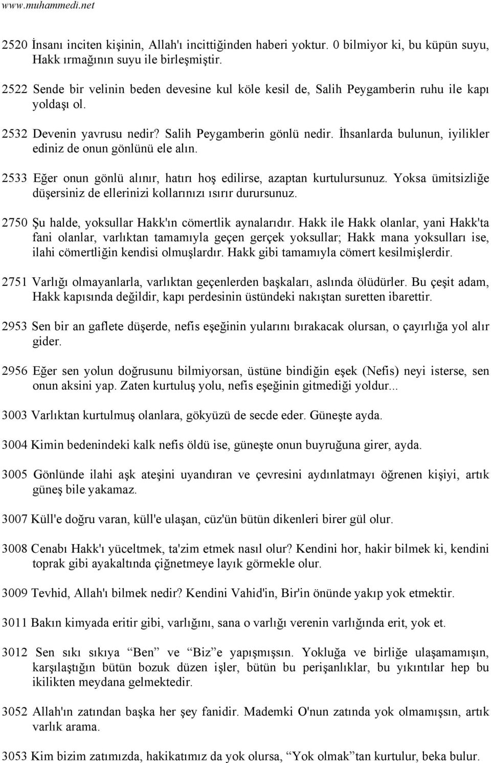 İhsanlarda bulunun, iyilikler ediniz de onun gönlünü ele alın. 2533 Eğer onun gönlü alınır, hatırı hoş edilirse, azaptan kurtulursunuz.