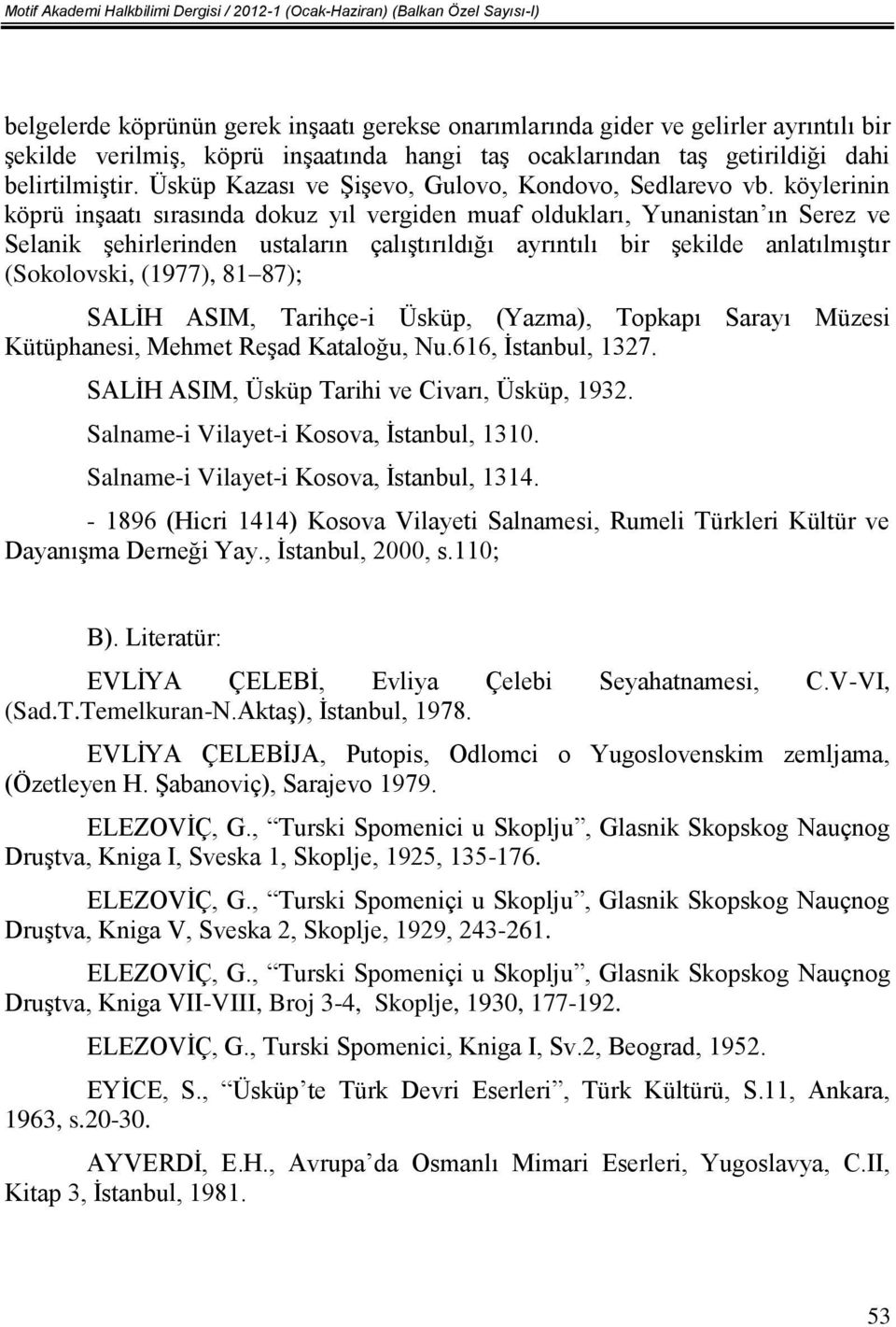 köylerinin köprü inşaatı sırasında dokuz yıl vergiden muaf oldukları, Yunanistan ın Serez ve Selanik şehirlerinden ustaların çalıştırıldığı ayrıntılı bir şekilde anlatılmıştır (Sokolovski, (1977), 81