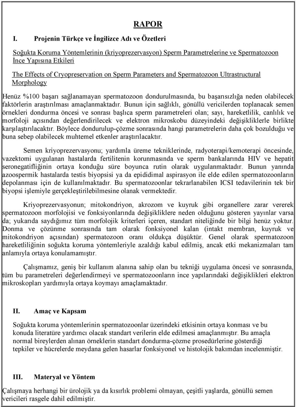 Parameters and Spermatozoon Ultrastructural Morphology Henüz %100 başarı sağlanamayan spermatozoon dondurulmasında, bu başarısızlığa neden olabilecek faktörlerin araştırılması amaçlanmaktadır.