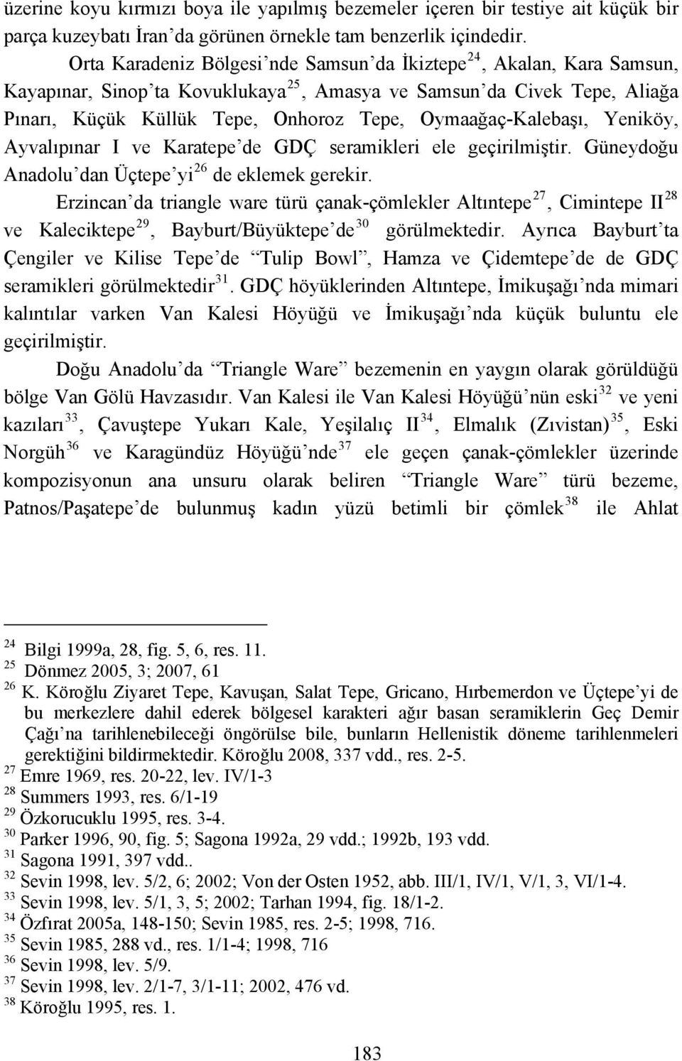 lebaşı, Yeniköy, Ayvalıpınar I ve Karatepe de GDÇ seramikleri ele geçirilmiştir. Güneydoğu Anadolu dan Üçtepe yi 26 de eklemek gerekir.