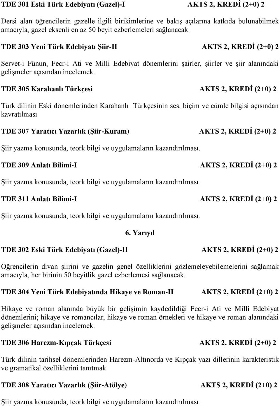 TDE 303 Yeni Türk Edebiyatı Şiir-II AKTS 2, KREDİ (2+0) 2 Servet-i Fünun, Fecr-i Ati ve Milli Edebiyat dönemlerini şairler, şiirler ve şiir alanındaki gelişmeler açısından incelemek.