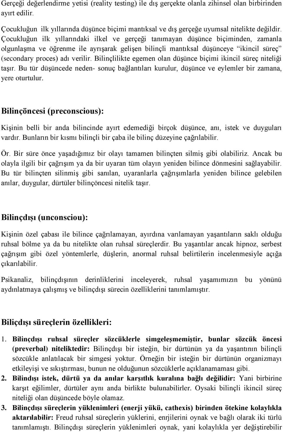 Çocukluğun ilk yıllarındaki ilkel ve gerçeği tanımayan düşünce biçiminden, zamanla olgunlaşma ve öğrenme ile ayrışarak gelişen bilinçli mantıksal düşünceye ikincil süreç (secondary proces) adı