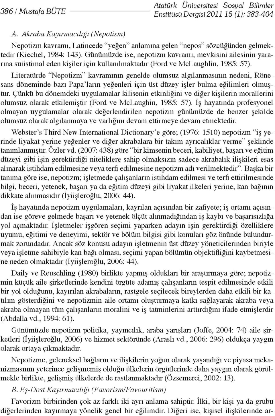 Günümüzde ise, nepotizm kavramı, mevkisini ailesinin yararına suiistimal eden kişiler için kullanılmaktadır (Ford ve McLaughlin, 1985: 57).