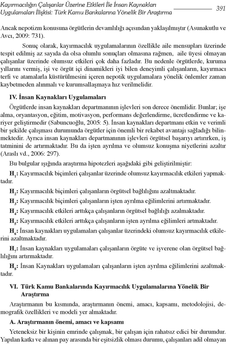 Sonuç olarak, kayırmacılık uygulamalarının özellikle aile mensupları üzerinde tespit edilmiş az sayıda da olsa olumlu sonuçları olmasına rağmen, aile üyesi olmayan çalışanlar üzerinde olumsuz