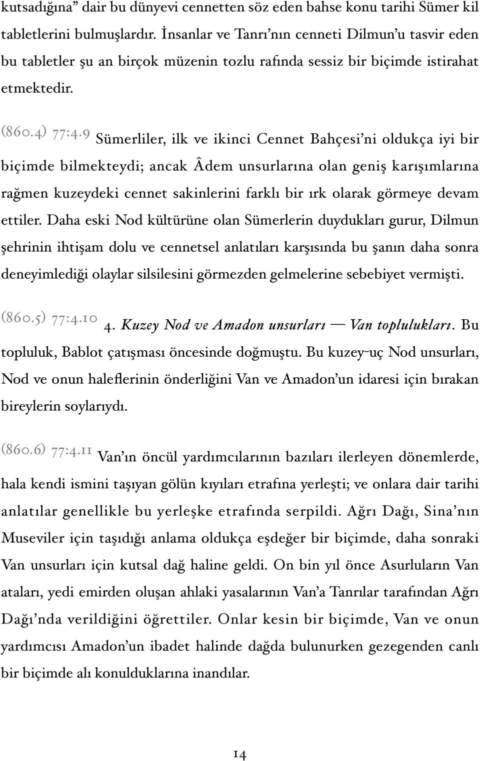 9 Sümerliler, ilk ve ikinci Cennet Bahçesi ni oldukça iyi bir biçimde bilmekteydi; ancak Âdem unsurlarına olan geniş karışımlarına rağmen kuzeydeki cennet sakinlerini farklı bir ırk olarak görmeye