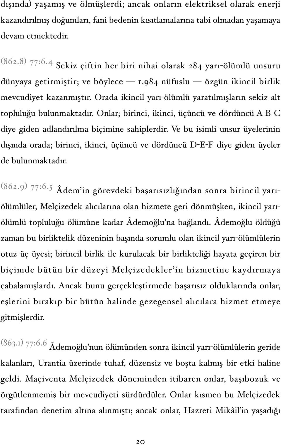 Orada ikincil yarı-ölümlü yaratılmışların sekiz alt topluluğu bulunmaktadır. Onlar; birinci, ikinci, üçüncü ve dördüncü A-B-C diye giden adlandırılma biçimine sahiplerdir.