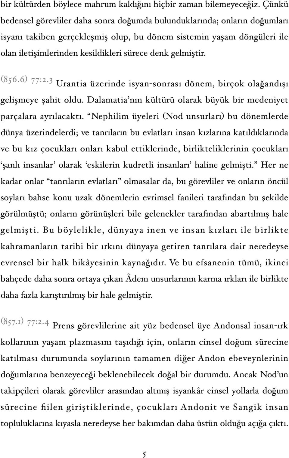 gelmiştir. (856.6) 77:2.3 Urantia üzerinde isyan-sonrası dönem, birçok olağandışı gelişmeye şahit oldu. Dalamatia nın kültürü olarak büyük bir medeniyet parçalara ayrılacaktı.