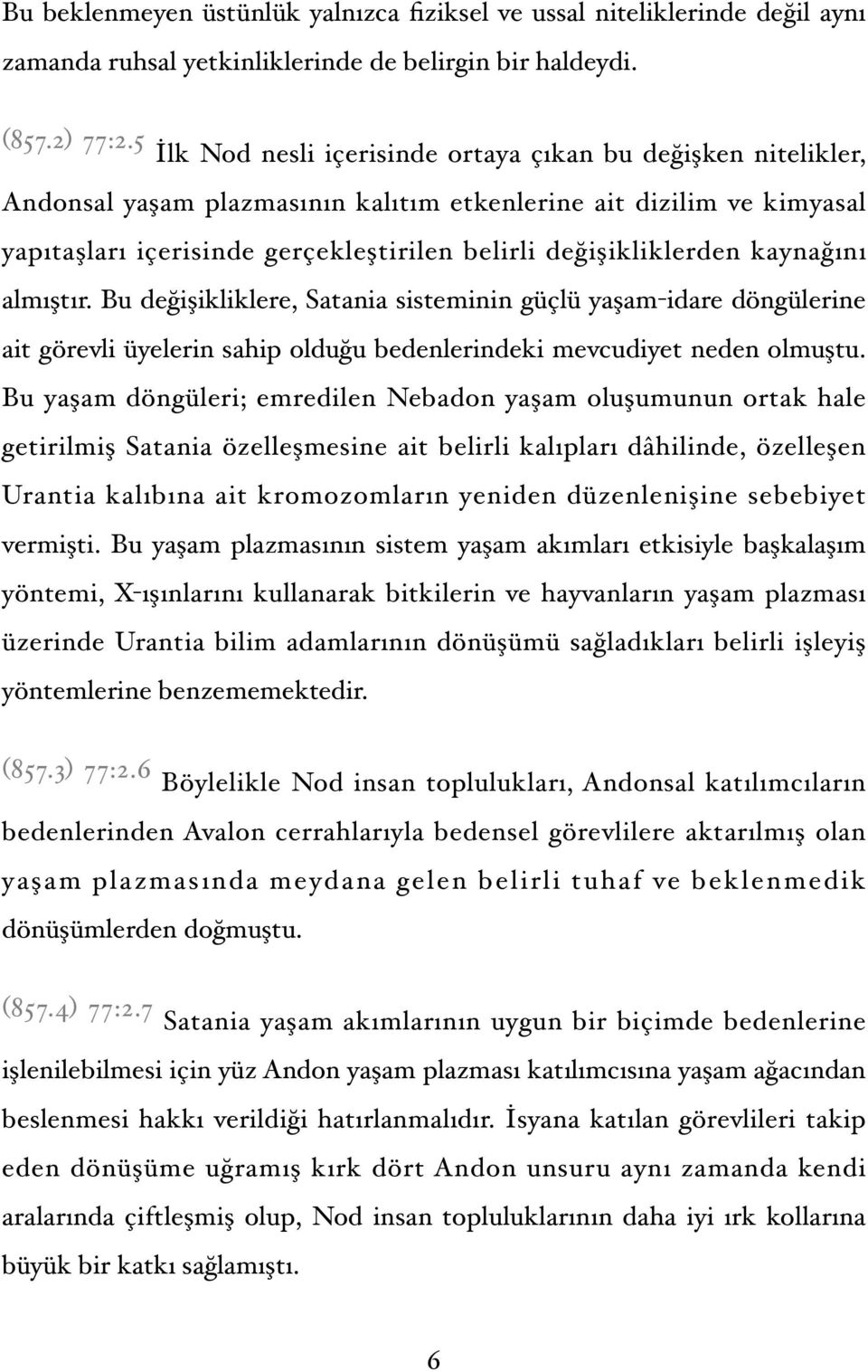 kaynağını almıştır. Bu değişikliklere, Satania sisteminin güçlü yaşam-idare döngülerine ait görevli üyelerin sahip olduğu bedenlerindeki mevcudiyet neden olmuştu.