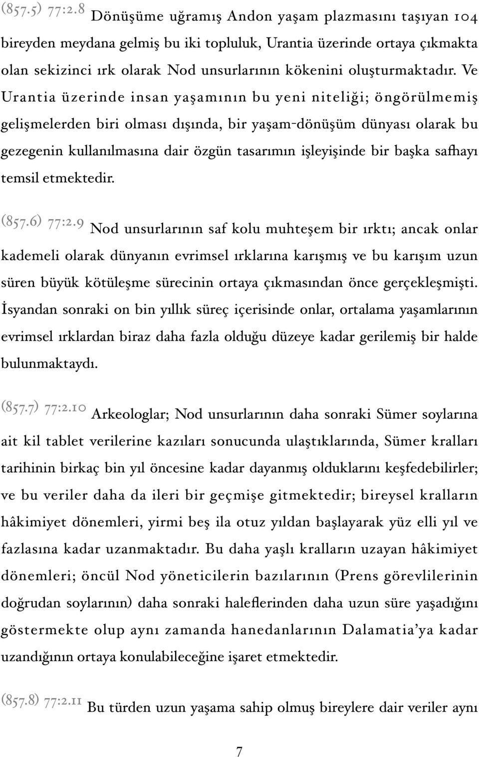 Ve Urantia üzerinde insan yaşamının bu yeni niteliği; öngörülmemiş gelişmelerden biri olması dışında, bir yaşam-dönüşüm dünyası olarak bu gezegenin kullanılmasına dair özgün tasarımın işleyişinde bir