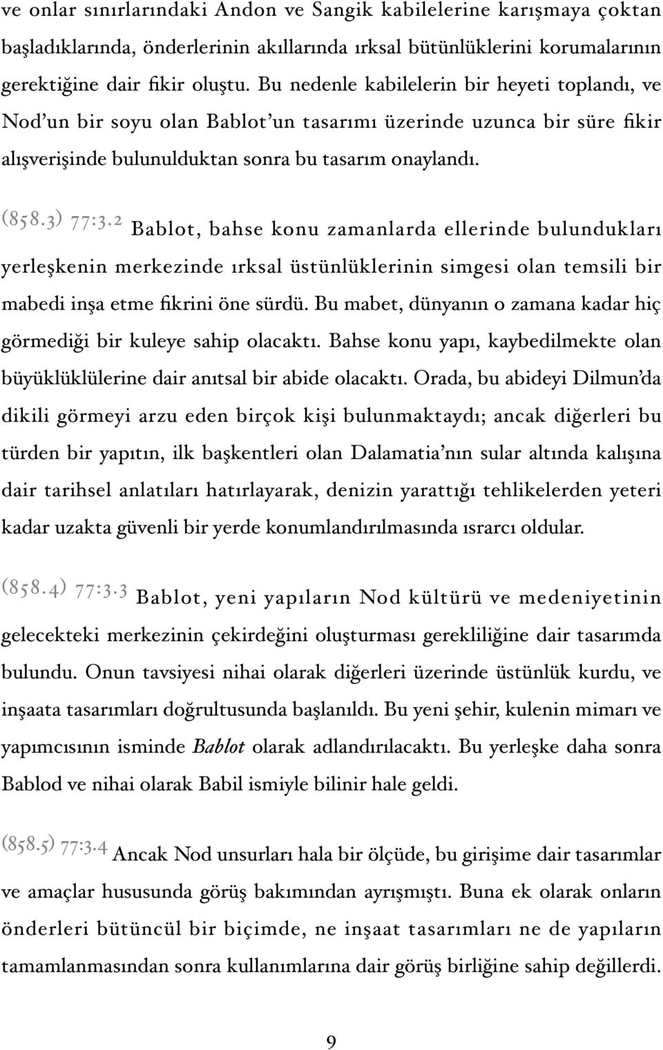 2 Bablot, bahse konu zamanlarda ellerinde bulundukları yerleşkenin merkezinde ırksal üstünlüklerinin simgesi olan temsili bir mabedi inşa etme fikrini öne sürdü.