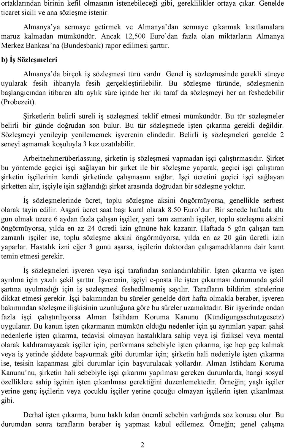 Ancak 12,500 Euro dan fazla olan miktarların Almanya Merkez Bankası na (Bundesbank) rapor edilmesi şarttır. b) İş Sözleşmeleri Almanya da birçok iş sözleşmesi türü vardır.