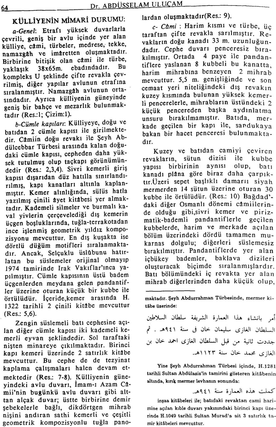 Ayrıca külliyenin güneyinde geniş bir bahçe ve mezarlık bulunmaktadır (Res.rl; Çizim:l). b-cümle kapılan: Külliyeye, doğu ve batıdan 2 cümle kapısı ile girilmektedir.