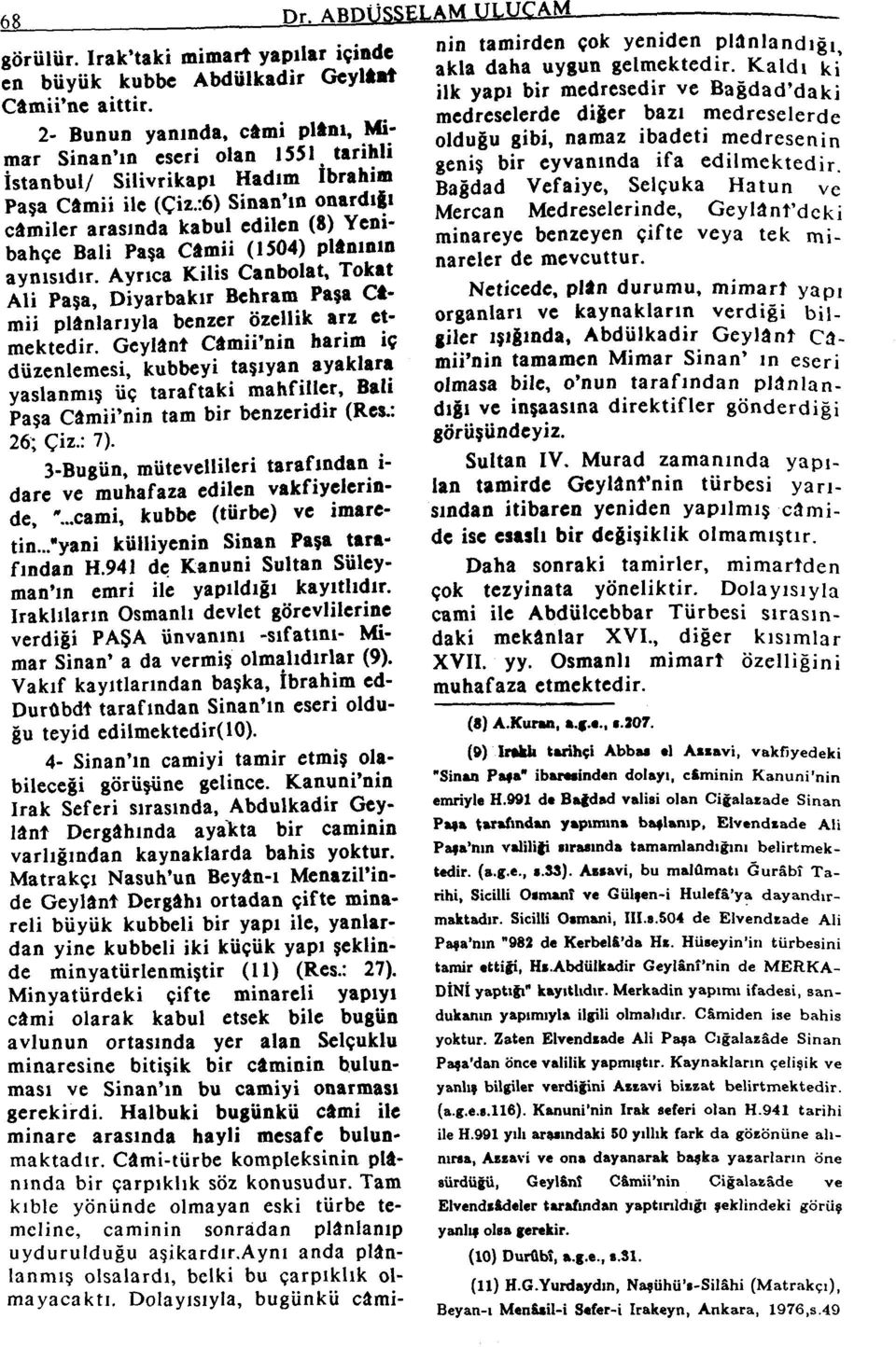 :6) Sinan'ın onardıfı câmiler arasında kabul edilen (8) Ycnibahçe Bali Paşa Câmii (1504) plânının aynısıdır.