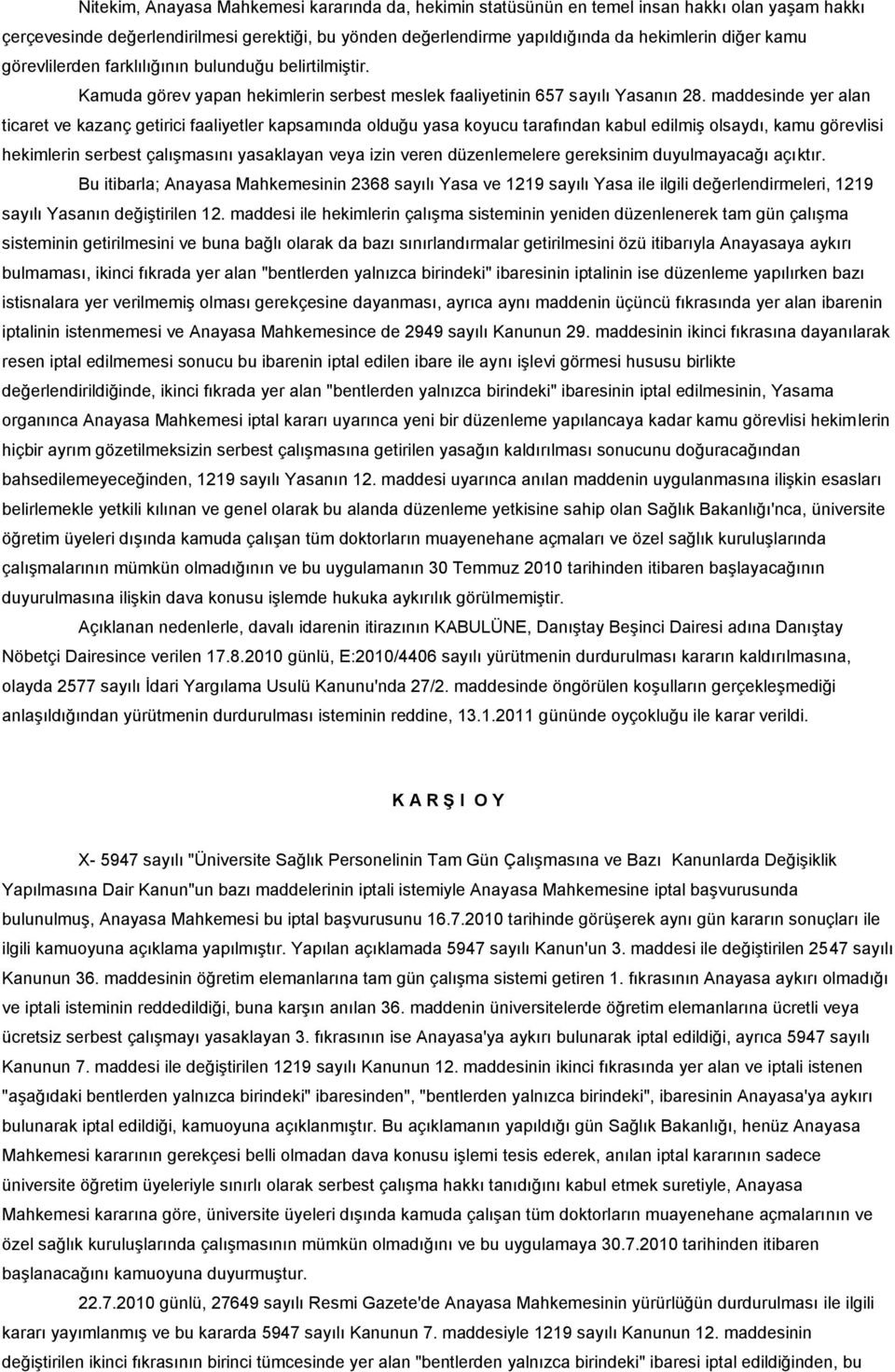 maddesinde yer alan ticaret ve kazanç getirici faaliyetler kapsamında olduğu yasa koyucu tarafından kabul edilmiş olsaydı, kamu görevlisi hekimlerin serbest çalışmasını yasaklayan veya izin veren