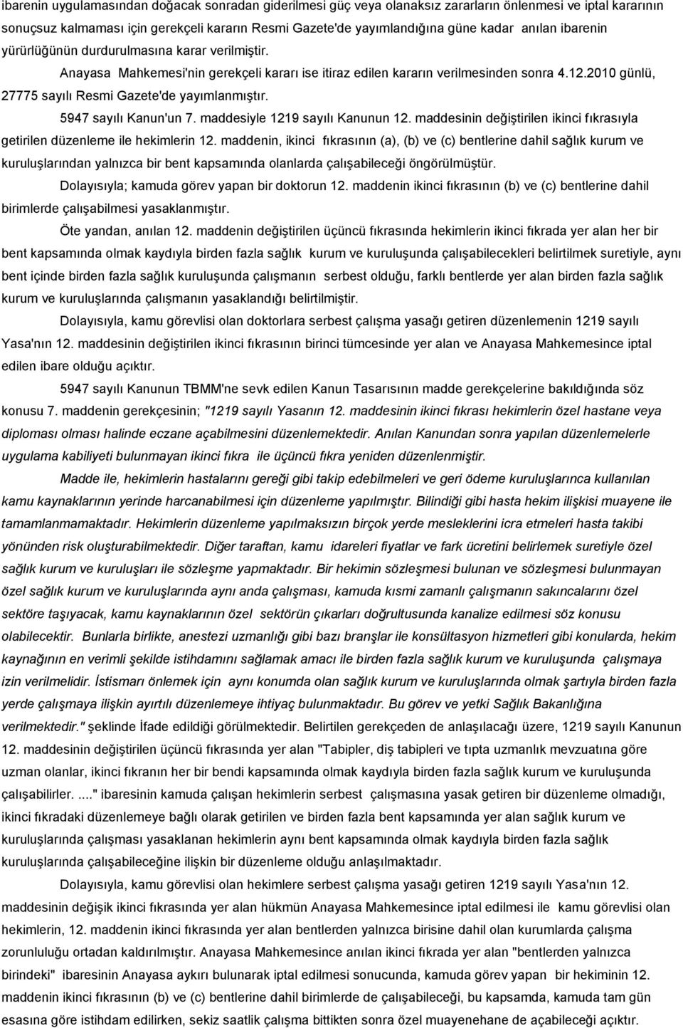 2010 günlü, 27775 sayılı Resmi Gazete'de yayımlanmıştır. 5947 sayılı Kanun'un 7. maddesiyle 1219 sayılı Kanunun 12. maddesinin değiştirilen ikinci fıkrasıyla getirilen düzenleme ile hekimlerin 12.