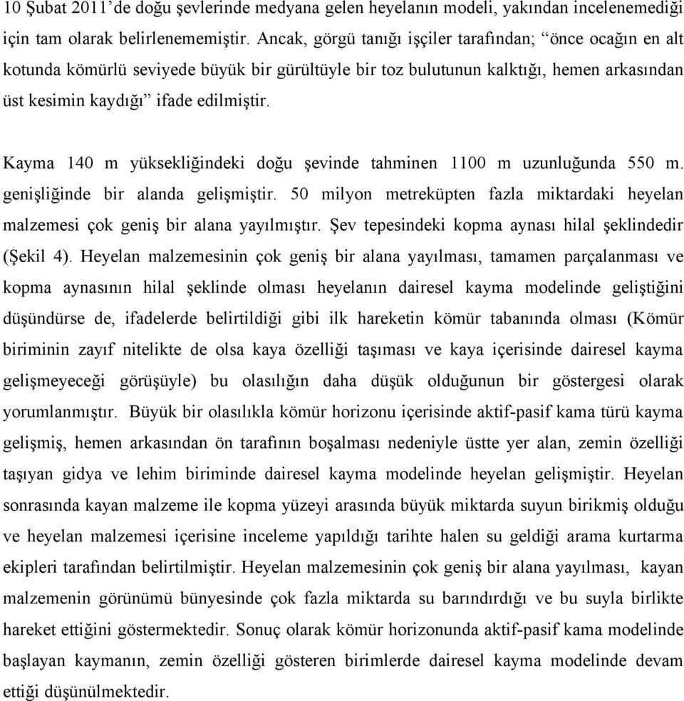 Kayma 140 m yüksekliğindeki doğu şevinde tahminen 1100 m uzunluğunda 550 m. genişliğinde bir alanda gelişmiştir.