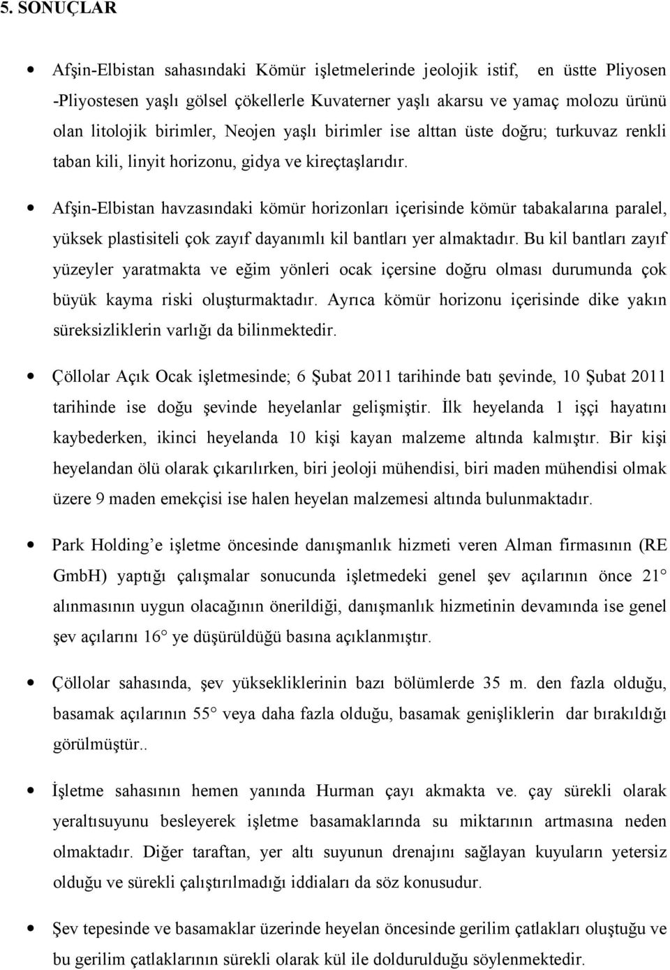 Afşin-Elbistan havzasındaki kömür horizonları içerisinde kömür tabakalarına paralel, yüksek plastisiteli çok zayıf dayanımlı kil bantları yer almaktadır.