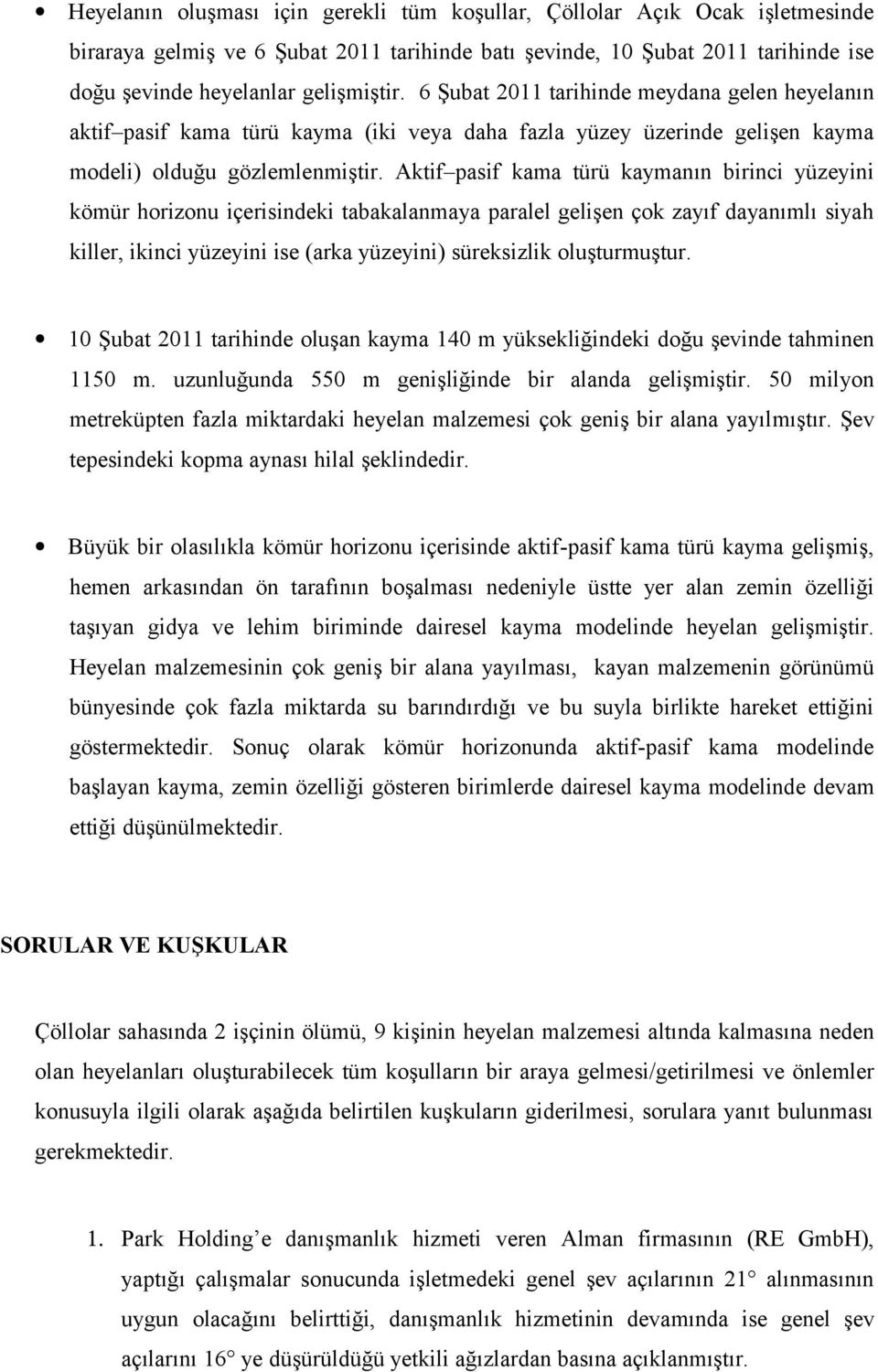 Aktif pasif kama türü kaymanın birinci yüzeyini kömür horizonu içerisindeki tabakalanmaya paralel gelişen çok zayıf dayanımlı siyah killer, ikinci yüzeyini ise (arka yüzeyini) süreksizlik