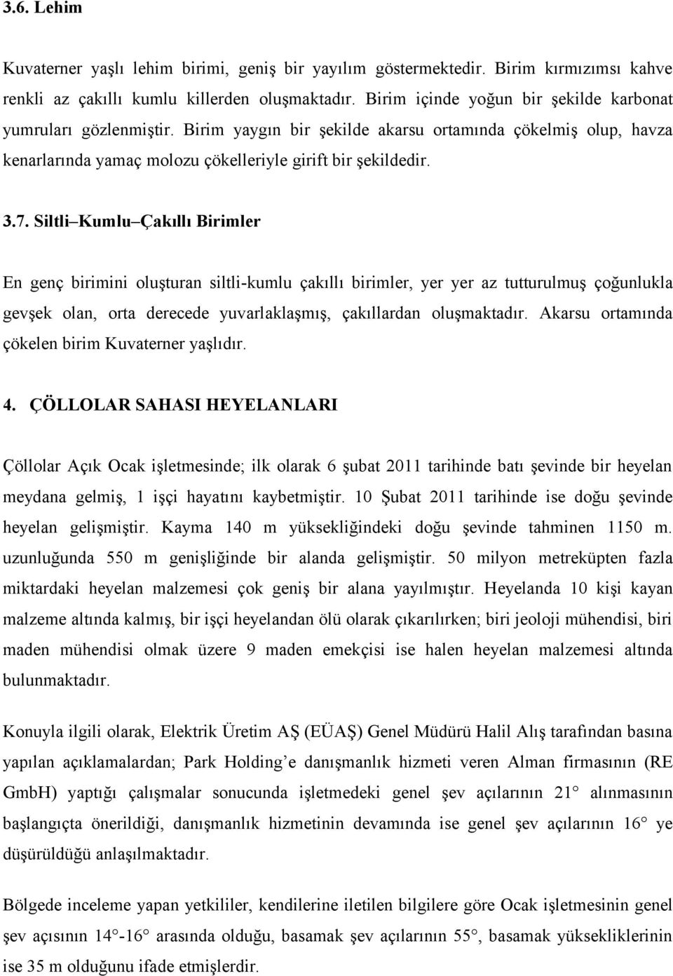 Siltli Kumlu Çakıllı Birimler En genç birimini oluşturan siltli-kumlu çakıllı birimler, yer yer az tutturulmuş çoğunlukla gevşek olan, orta derecede yuvarlaklaşmış, çakıllardan oluşmaktadır.