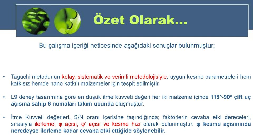 L9 deney tasarımına göre en düşük itme kuvveti değeri her iki malzeme içinde 118 o -90 o çift uç açısına sahip 6 numaları takım ucunda oluşmuştur.