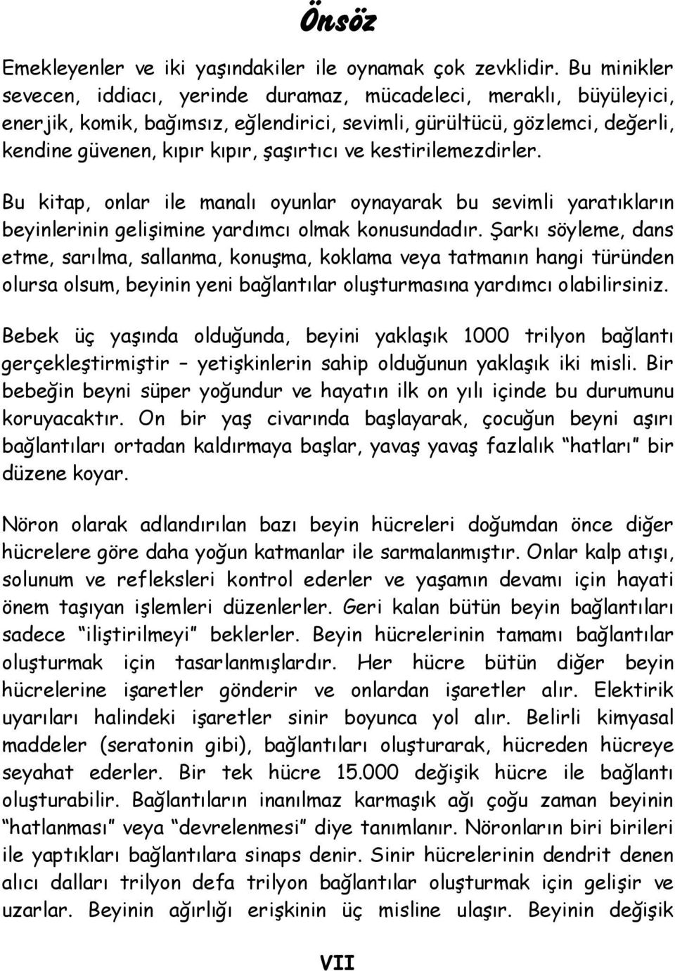 ve kestirilemezdirler. Bu kitap, onlar ile manalı oyunlar oynayarak bu sevimli yaratıkların beyinlerinin gelişimine yardımcı olmak konusundadır.