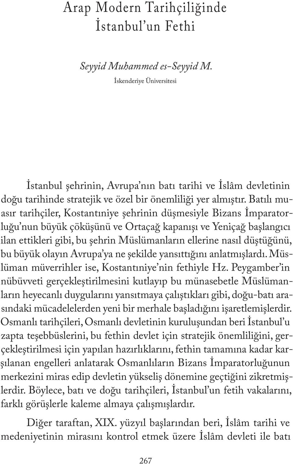 Batılı muasır tarihçiler, Kostantıniye şehrinin düşmesiyle Bizans İmparatorluğu nun büyük çöküşünü ve Ortaçağ kapanışı ve Yeniçağ başlangıcı ilan ettikleri gibi, bu şehrin Müslümanların ellerine