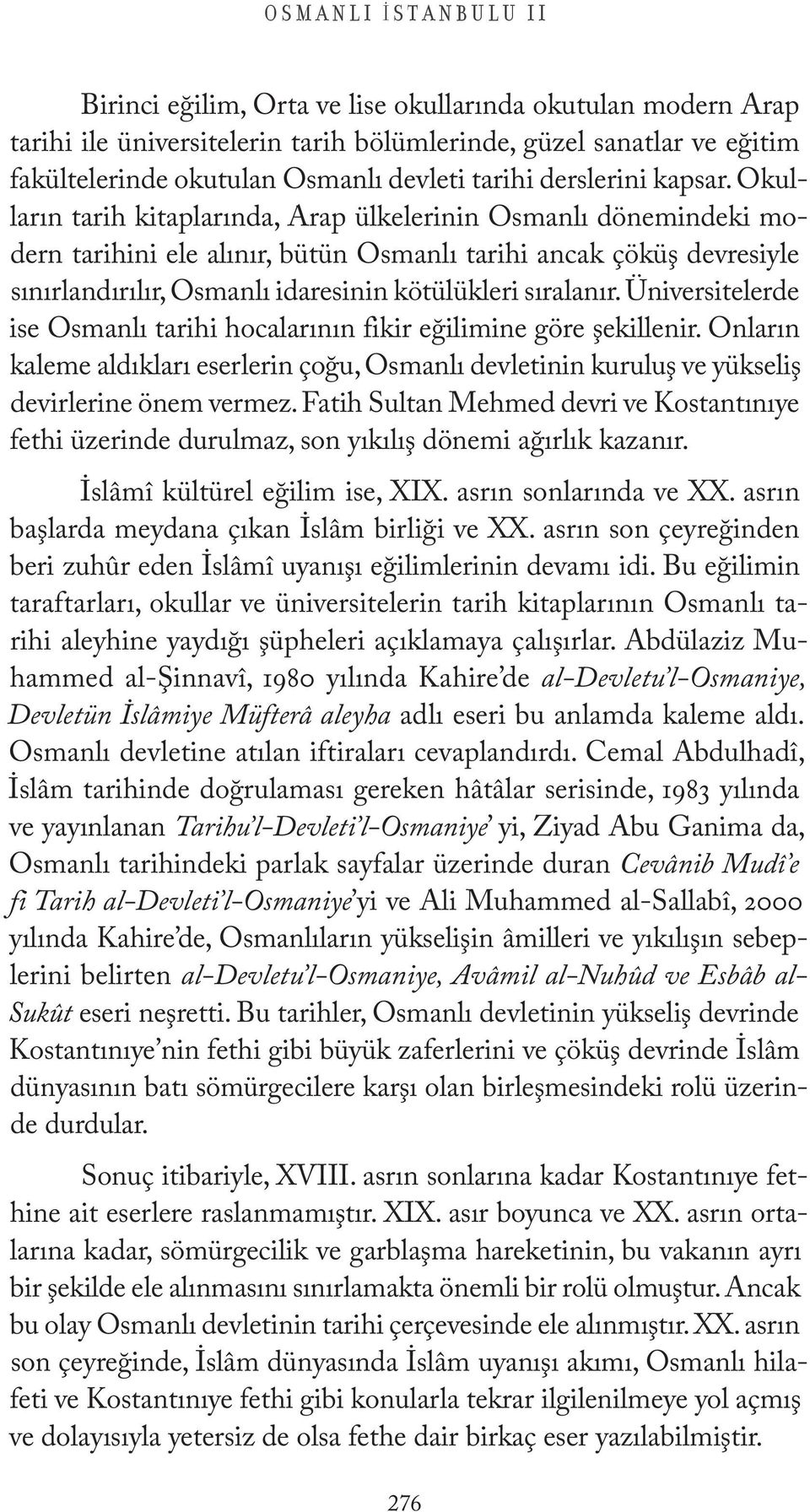 Okulların tarih kitaplarında, Arap ülkelerinin Osmanlı dönemindeki modern tarihini ele alınır, bütün Osmanlı tarihi ancak çöküş devresiyle sınırlandırılır, Osmanlı idaresinin kötülükleri sıralanır.