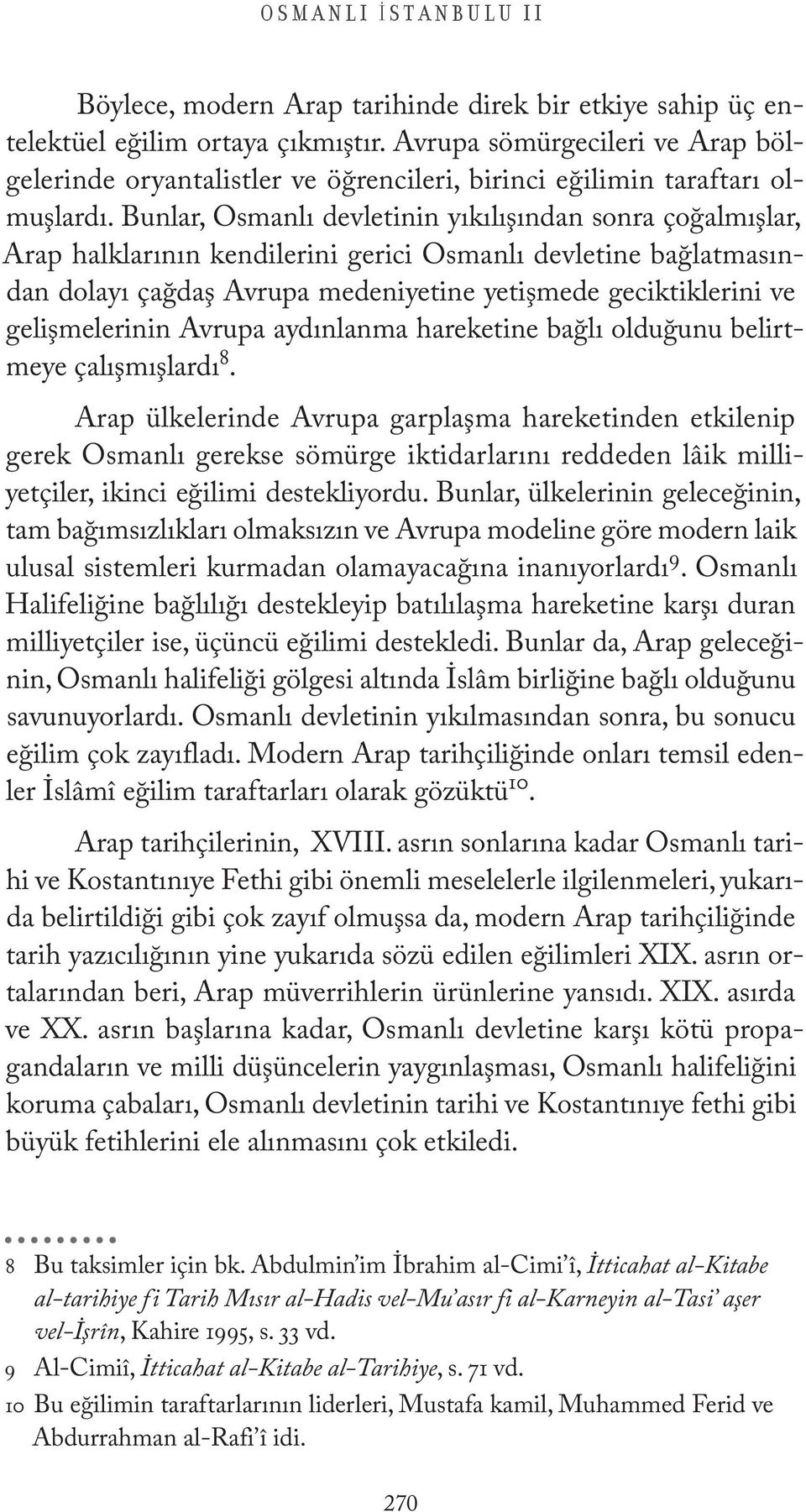 Bunlar, Osmanlı devletinin yıkılışından sonra çoğalmışlar, Arap halklarının kendilerini gerici Osmanlı devletine bağlatmasından dolayı çağdaş Avrupa medeniyetine yetişmede geciktiklerini ve