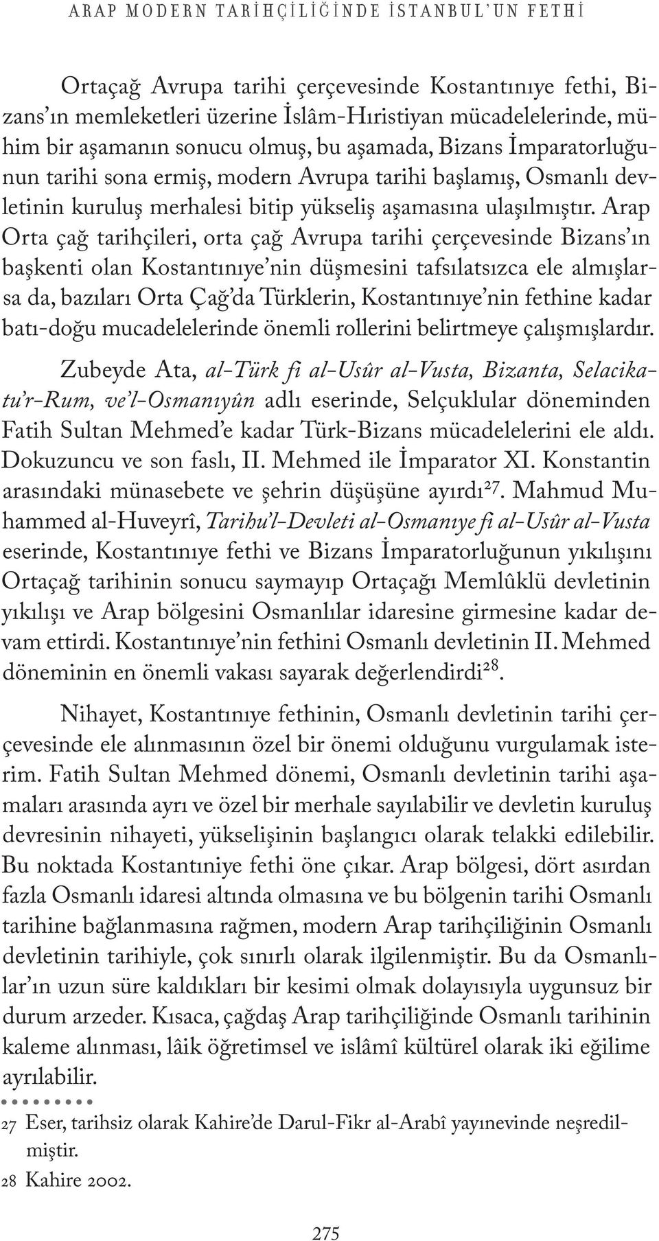 Arap Orta çağ tarihçileri, orta çağ Avrupa tarihi çerçevesinde Bizans ın başkenti olan Kostantınıye nin düşmesini tafsılatsızca ele almışlarsa da, bazıları Orta Çağ da Türklerin, Kostantınıye nin