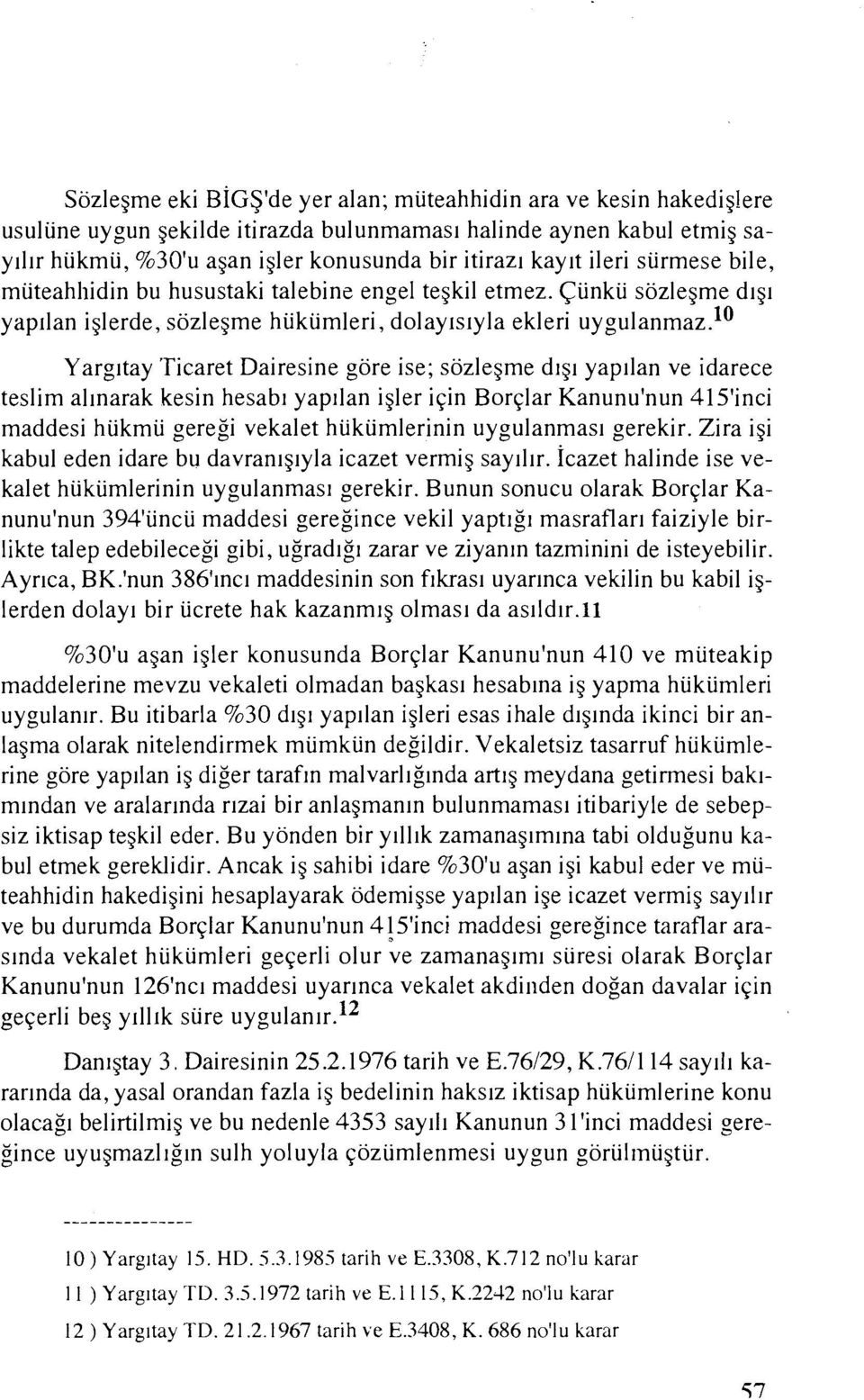 ~~ Yarg~tay Ticaret Dairesine gore ise; sozlegme dl91 yap~lan ve idarece teslim allnarak kesin hesab~ yap~lan igler iqin Borqlar Kanunu'nun 415'inci maddesi hukmii geregi vekalet hukiimlerinin