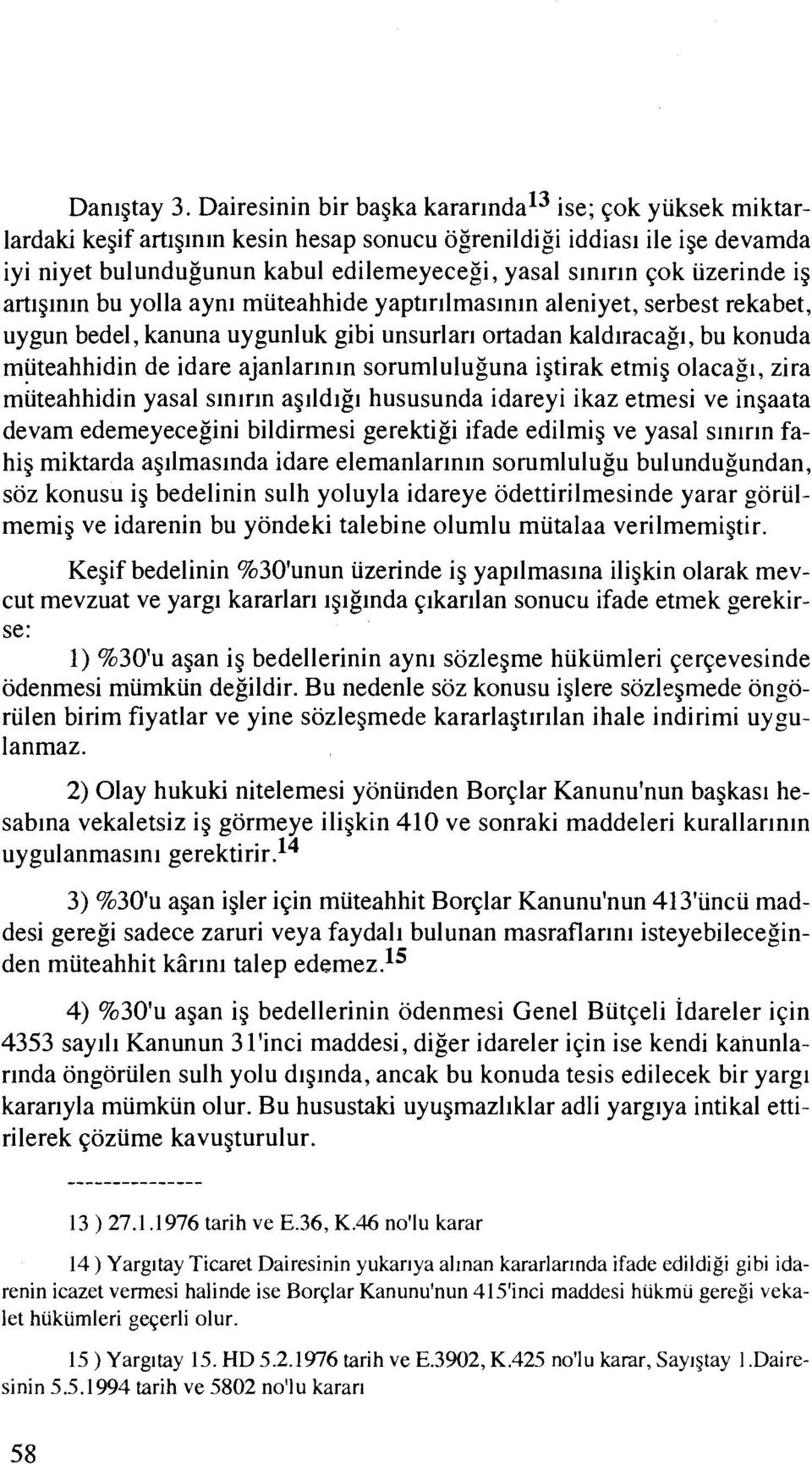 iizerinde ig artlglnln bu yolla aynl muteahhide yaptlrllmaslnln aleniyet, serbest rekabet, uygun bedel, kanuna uygunluk gibi unsurlarl ortadan kaldlracag~, bu konuda muteahhidin de idare ajanlar~nln