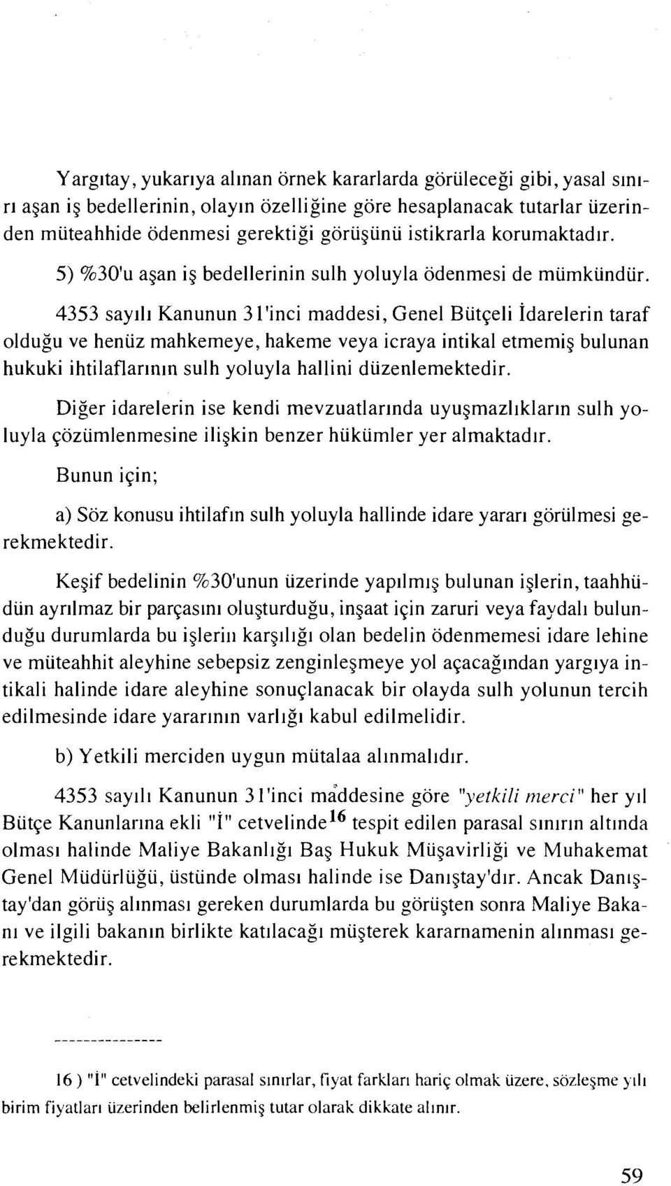 4353 say111 Kanunun 3 l'inci maddesi, Genel Biit~eli ~darelerin taraf oldugu ve heniiz mahkemeye, hakeme veya icraya intikal etmemig bulunan hukuki ihtilaflarlnln sulh yoluyla hallini