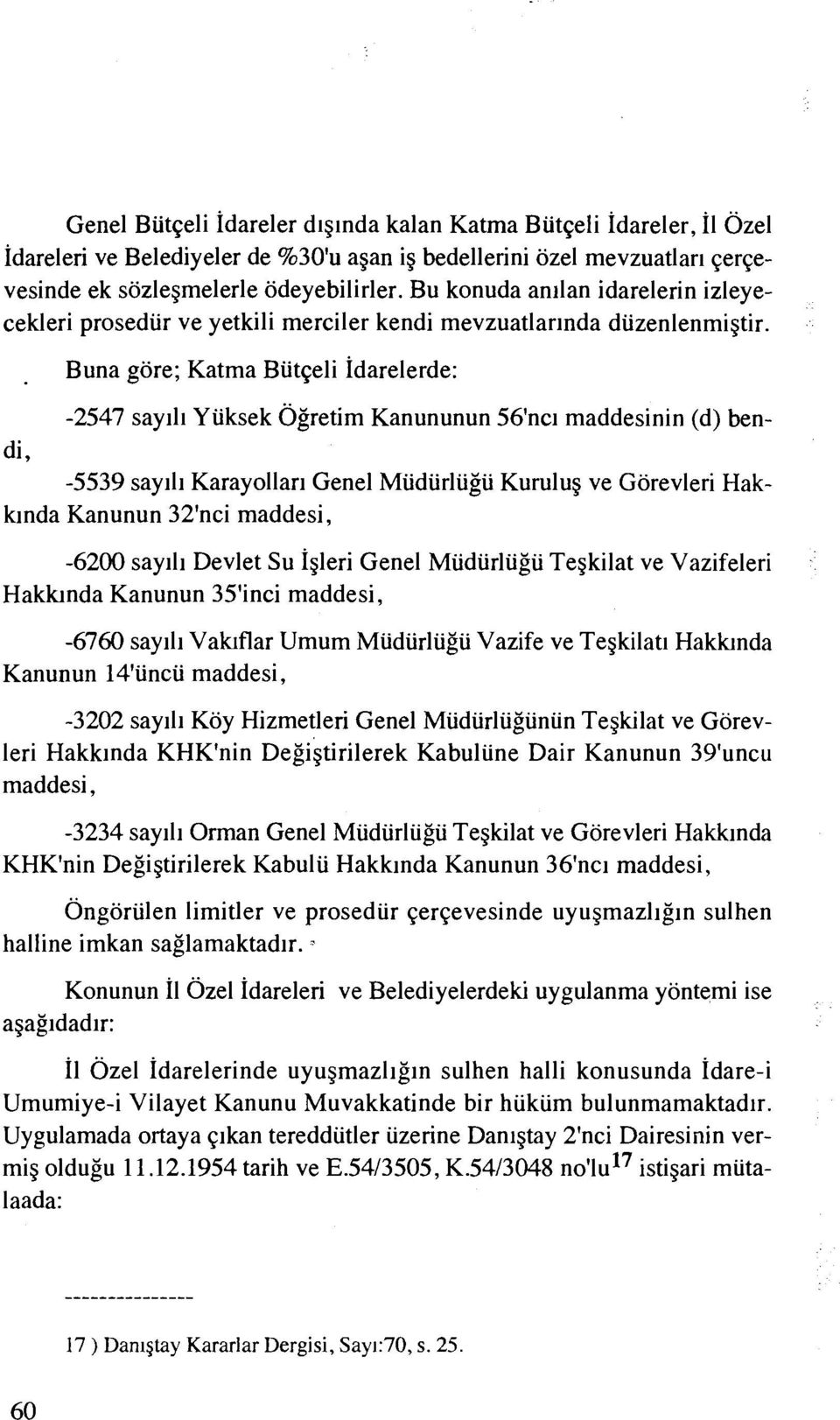 Buna gore; Katma Biitqeli ~darelerde: -2547 say111 Y iiksek 0gretim Kanununun 56'ncl maddesinin (d) bendi, -5539 saydl Karayollarl Genel Miidiirliigu Kurulug ve Gorevleri Hakklnda Kanunun 32'nci