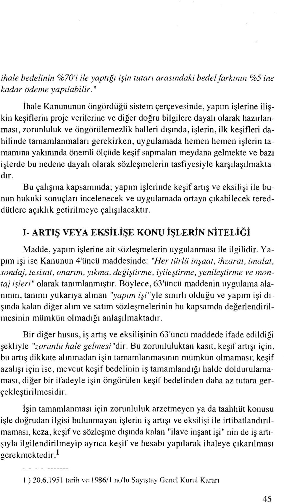 dlglnda, iglerin, ilk kegifleri dahilinde tamamlanmalarl gerekirken, uygulamada hemen hemen iglerin tamamma yalun~nda ollemli ol~iide kegif sapmalarl meydana gelmekte ve bazi iglerde bu nedene dayall