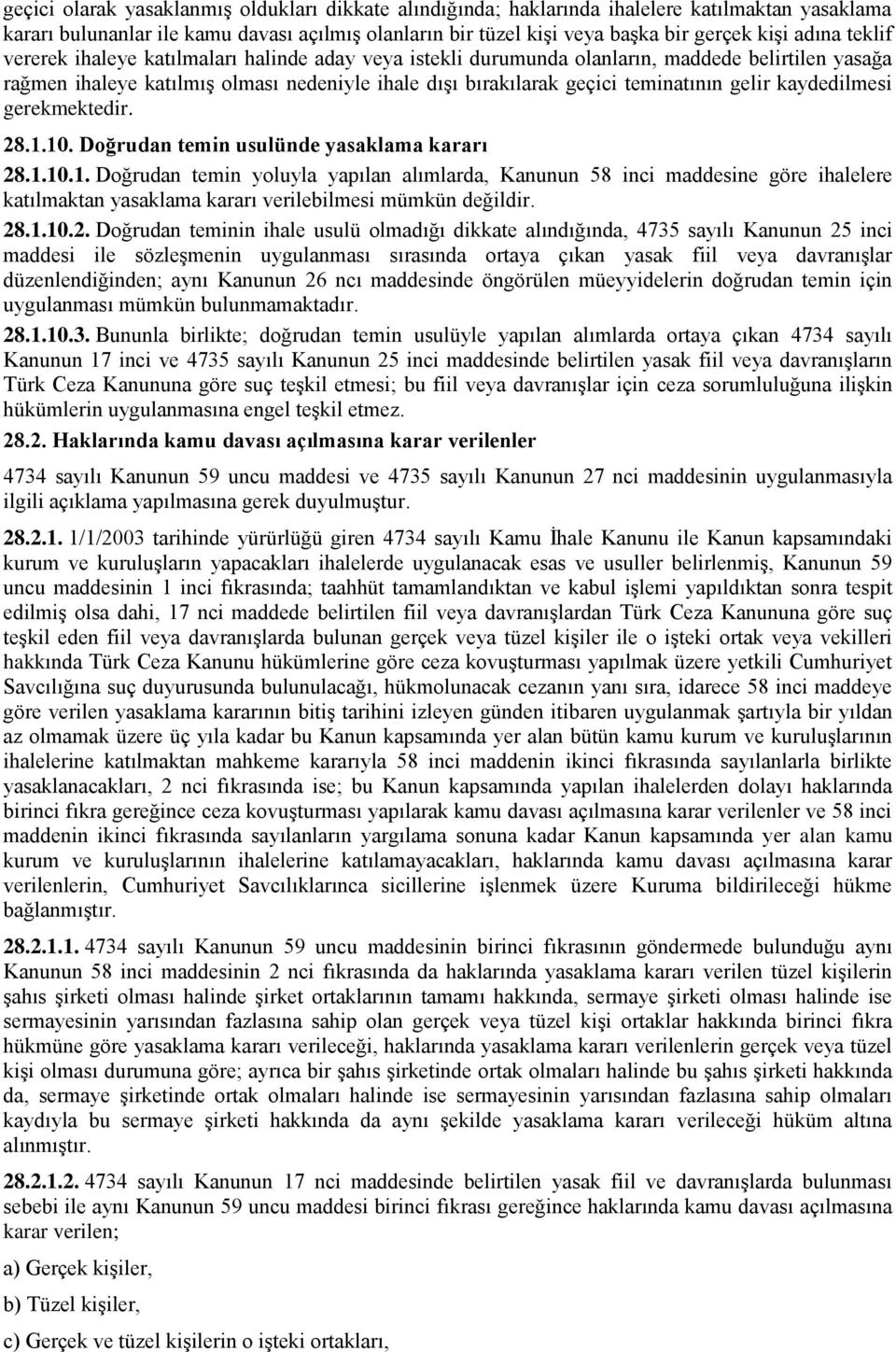 kaydedilmesi gerekmektedir. 28.1.10. Doğrudan temin usulünde yasaklama kararı 28.1.10.1. Doğrudan temin yoluyla yapılan alımlarda, Kanunun 58 inci maddesine göre ihalelere katılmaktan yasaklama kararı verilebilmesi mümkün değildir.