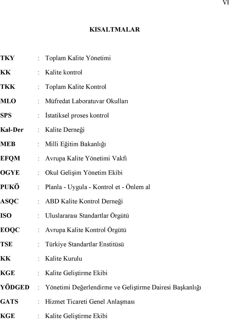 Ekibi : Planla - Uygula - Kontrol et - Önlem al : ABD Kalite Kontrol Derneği : Uluslararası Standartlar Örgütü : Avrupa Kalite Kontrol Örgütü : Türkiye Standartlar