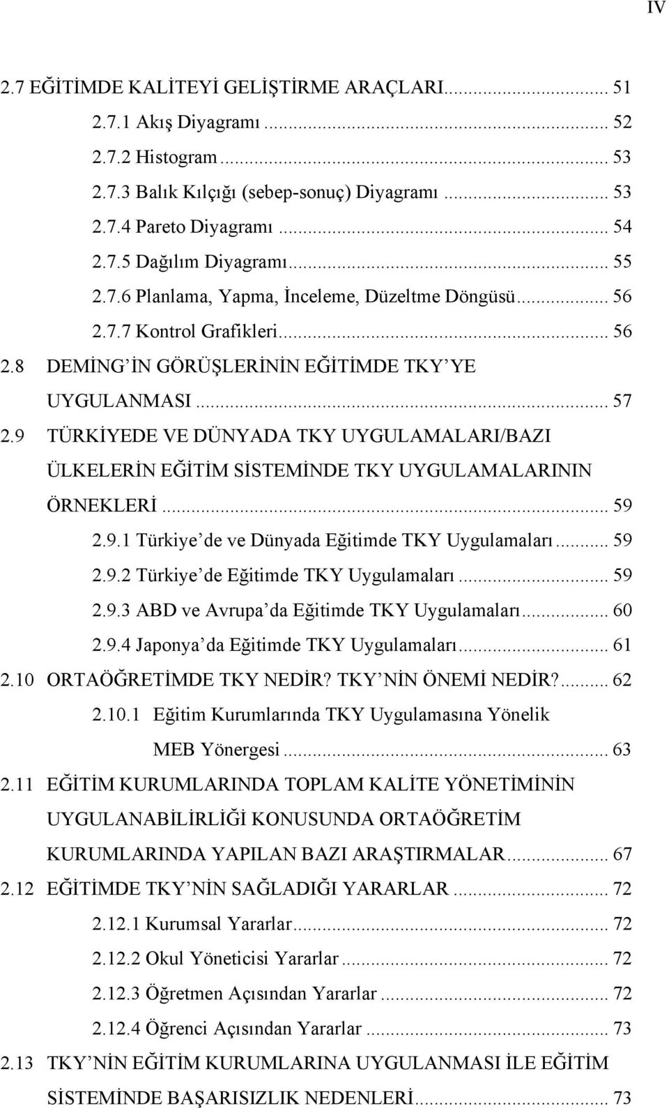 9 TÜRKİYEDE VE DÜNYADA TKY UYGULAMALARI/BAZI ÜLKELERİN EĞİTİM SİSTEMİNDE TKY UYGULAMALARININ ÖRNEKLERİ... 59 2.9.1 Türkiye de ve Dünyada Eğitimde TKY Uygulamaları... 59 2.9.2 Türkiye de Eğitimde TKY Uygulamaları.