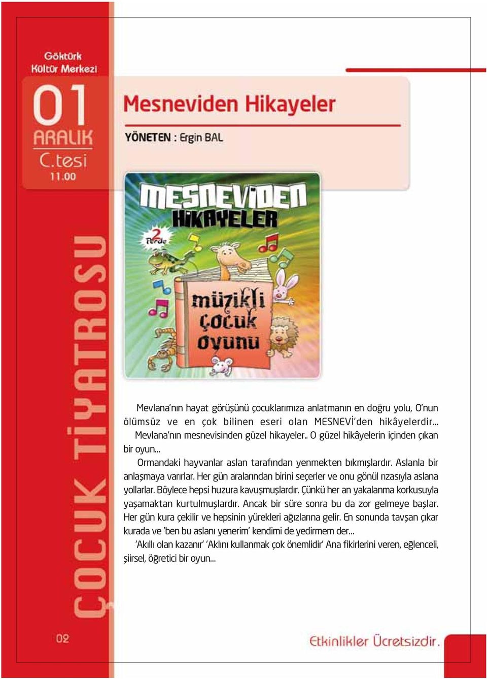 Her gün aralarından birini seçerler ve onu gönül rızasıyla aslana yollarlar. Böylece hepsi huzura kavuşmuşlardır. Çünkü her an yakalanma korkusuyla yaşamaktan kurtulmuşlardır.