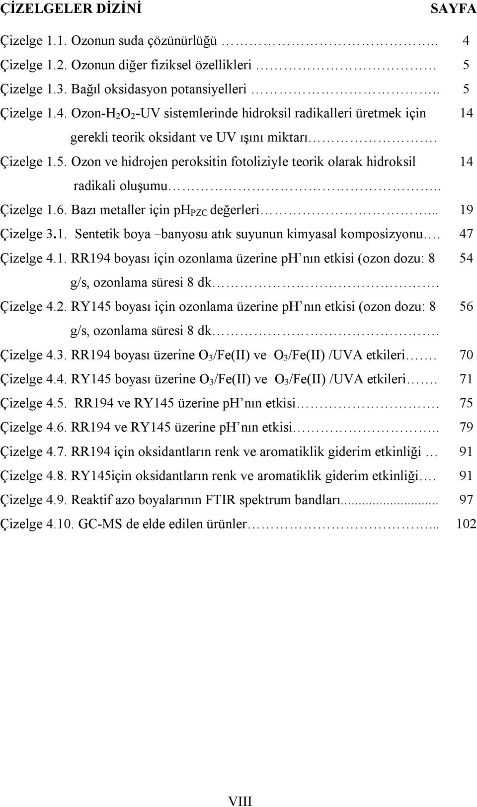 47 Çizelge 4.1. RR194 boyası için ozonlama üzerine ph nın etkisi (ozon dozu: 8 54 g/s, ozonlama süresi 8 dk. Çizelge 4.2.