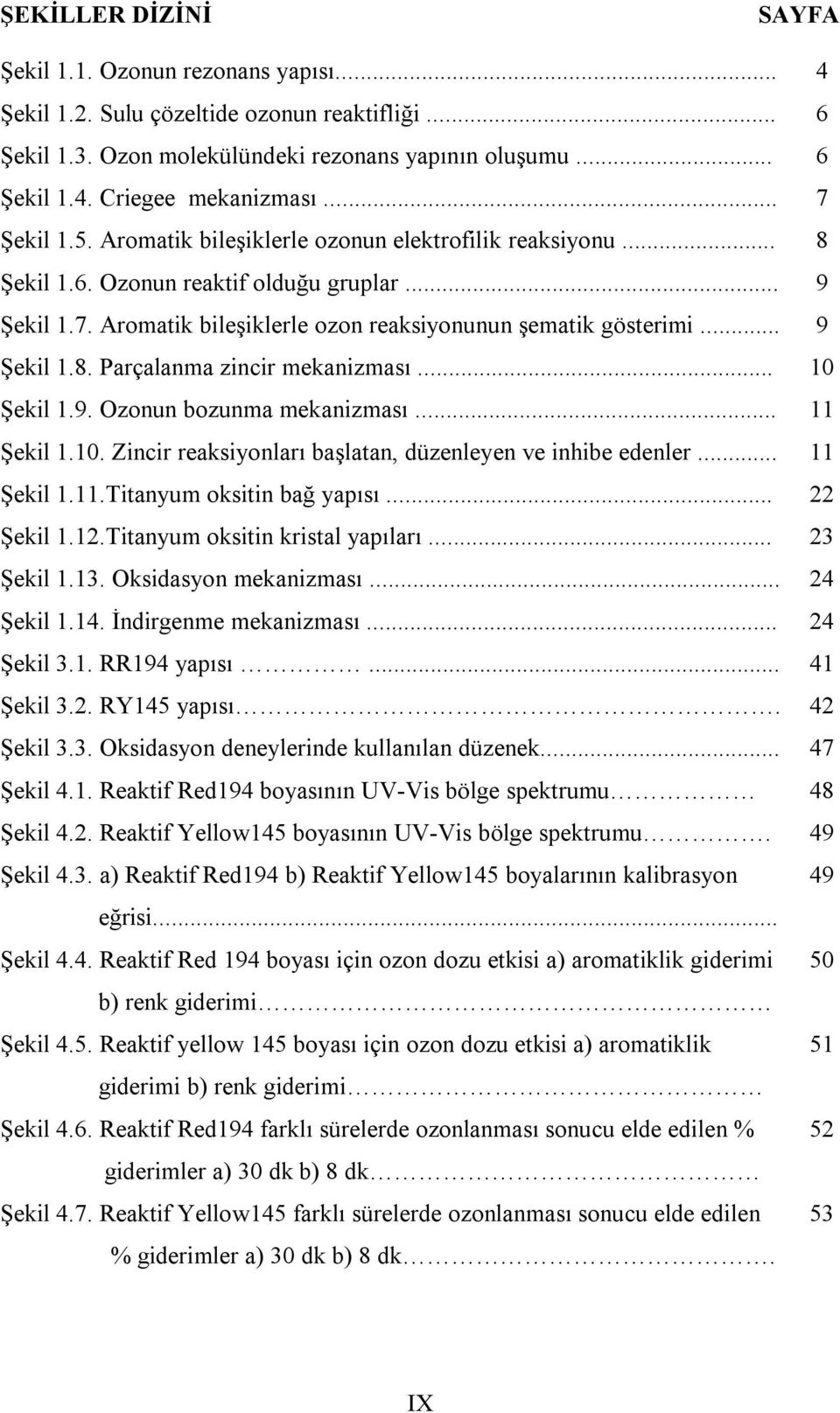 .. 9 Şekil 1.8. Parçalanma zincir mekanizması... 1 Şekil 1.9. Ozonun bozunma mekanizması... 11 Şekil 1.1. Zincir reaksiyonları başlatan, düzenleyen ve inhibe edenler... 11 Şekil 1.11.Titanyum oksitin bağ yapısı.