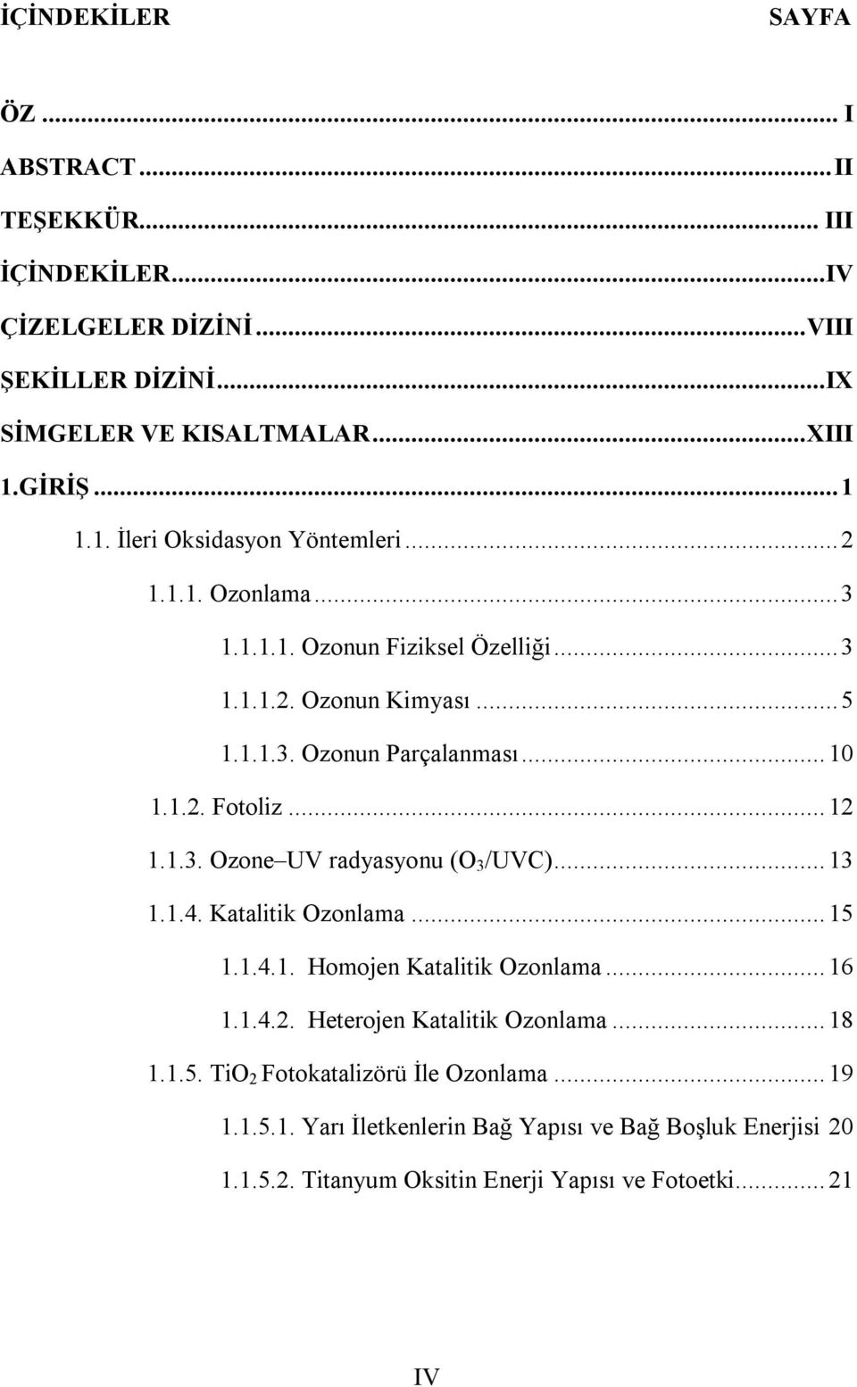 .. 1 1.1.2. Fotoliz... 12 1.1.3. Ozone UV radyasyonu (O 3 /UVC)... 13 1.1.4. Katalitik Ozonlama... 15 1.1.4.1. Homojen Katalitik Ozonlama... 16 1.1.4.2. Heterojen Katalitik Ozonlama.