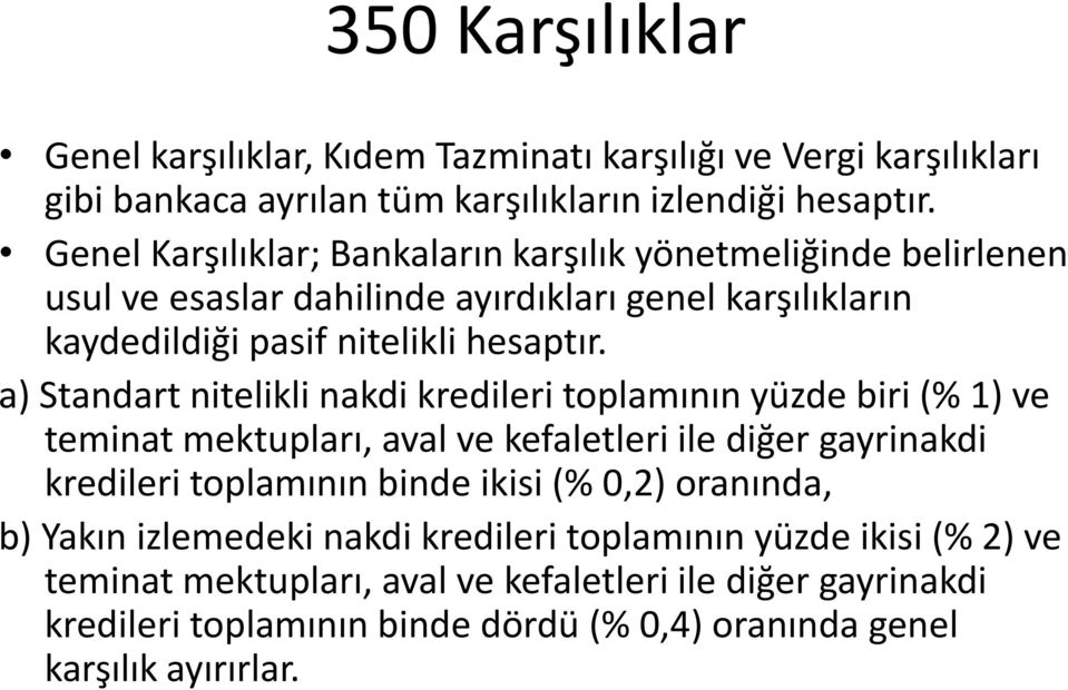 a) Standart nitelikli nakdi kredileri toplamının yüzde biri (% 1) ve teminat mektupları, aval ve kefaletleri ile diğer gayrinakdi kredileri toplamının binde ikisi (% 0,2)