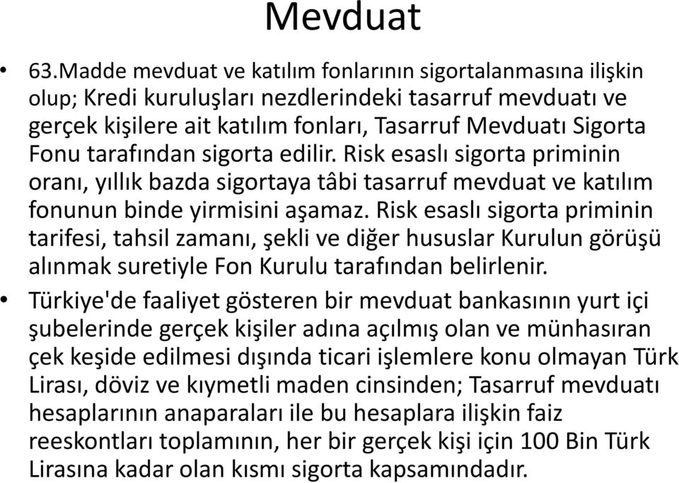 Risk esaslı sigorta priminin tarifesi, tahsil zamanı, şekli ve diğer hususlar Kurulun görüşü alınmak suretiyle Fon Kurulu tarafından belirlenir.