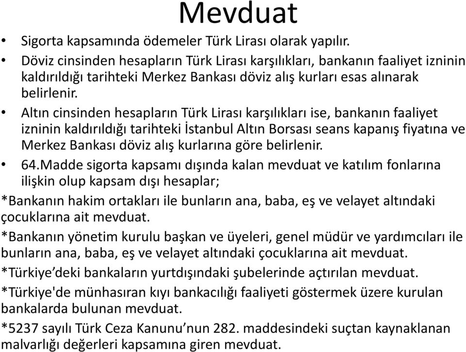 Altın cinsinden hesapların Türk Lirası karşılıkları ise, bankanın faaliyet izninin kaldırıldığı tarihteki İstanbul Altın Borsası seans kapanış fiyatına ve Merkez Bankası döviz alış kurlarına göre