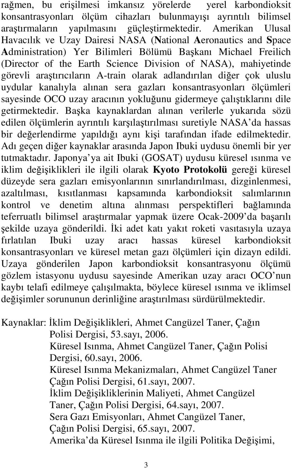 mahiyetinde görevli araştırıcıların A-train olarak adlandırılan diğer çok uluslu uydular kanalıyla alınan sera gazları konsantrasyonları ölçümleri sayesinde OCO uzay aracının yokluğunu gidermeye