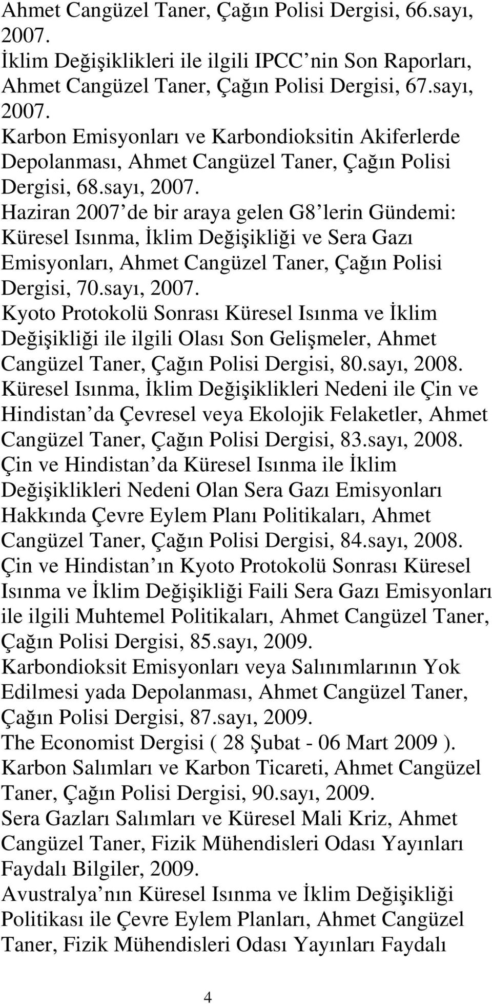 sayı, 2008. Küresel Isınma, Đklim Değişiklikleri Nedeni ile Çin ve Hindistan da Çevresel veya Ekolojik Felaketler, Ahmet Cangüzel Taner, Çağın Polisi Dergisi, 83.sayı, 2008. Çin ve Hindistan da Küresel Isınma ile Đklim Değişiklikleri Nedeni Olan Sera Gazı Emisyonları Hakkında Çevre Eylem Planı Politikaları, Ahmet Cangüzel Taner, Çağın Polisi Dergisi, 84.