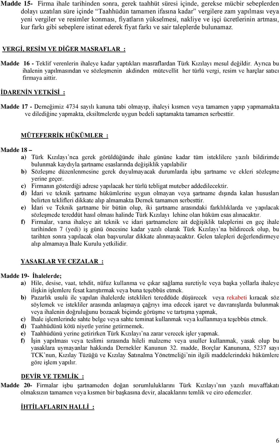 VERGİ, RESİM VE DİĞER MASRAFLAR : Madde 16 - Teklif verenlerin ihaleye kadar yaptıkları masraflardan Türk Kızılayı mesul değildir.