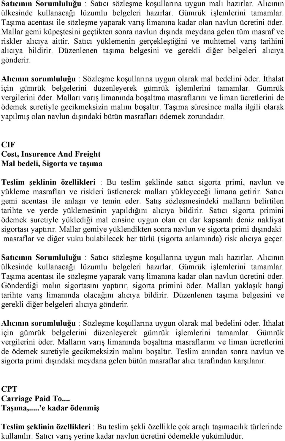 Satıcı yüklemenin gerçekleştiğini ve muhtemel varış tarihini alıcıya bildirir. Düzenlenen taşıma belgesini ve gerekli diğer belgeleri alıcıya gönderir.