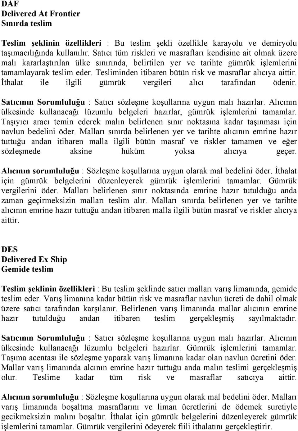 Tesliminden itibaren bütün risk ve masraflar alıcıya aittir. İthalat ile ilgili gümrük vergileri alıcı tarafından ödenir. Satıcının Sorumluluğu : Satıcı sözleşme koşullarına uygun malı hazırlar.