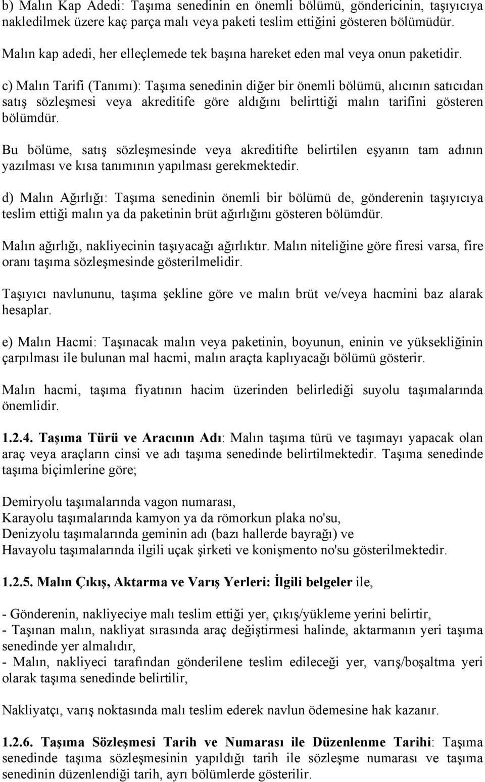 c) Malın Tarifi (Tanımı): Taşıma senedinin diğer bir önemli bölümü, alıcının satıcıdan satış sözleşmesi veya akreditife göre aldığını belirttiği malın tarifini gösteren bölümdür.